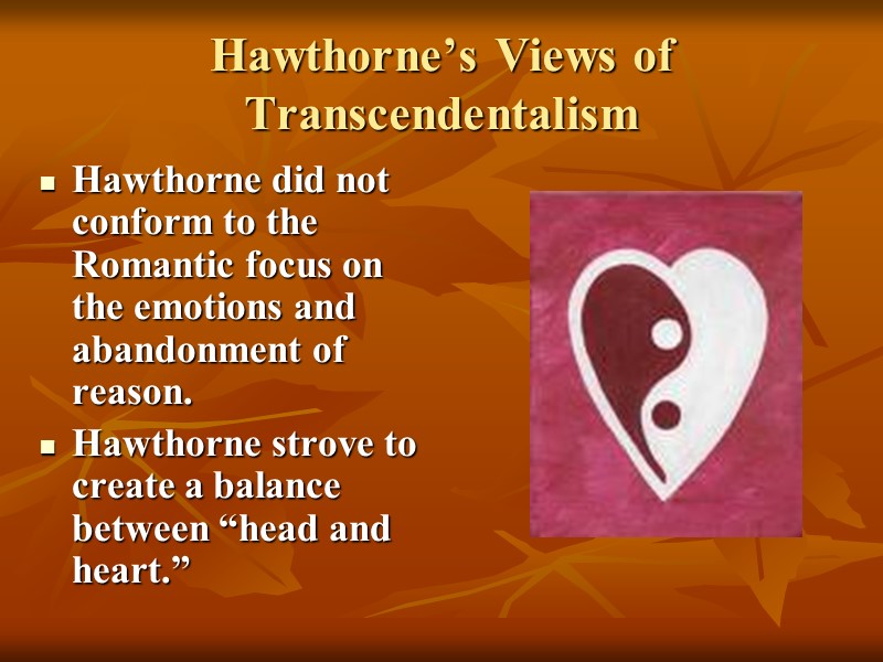 Hawthorne’s Views of Transcendentalism Hawthorne did not conform to the Romantic focus on the